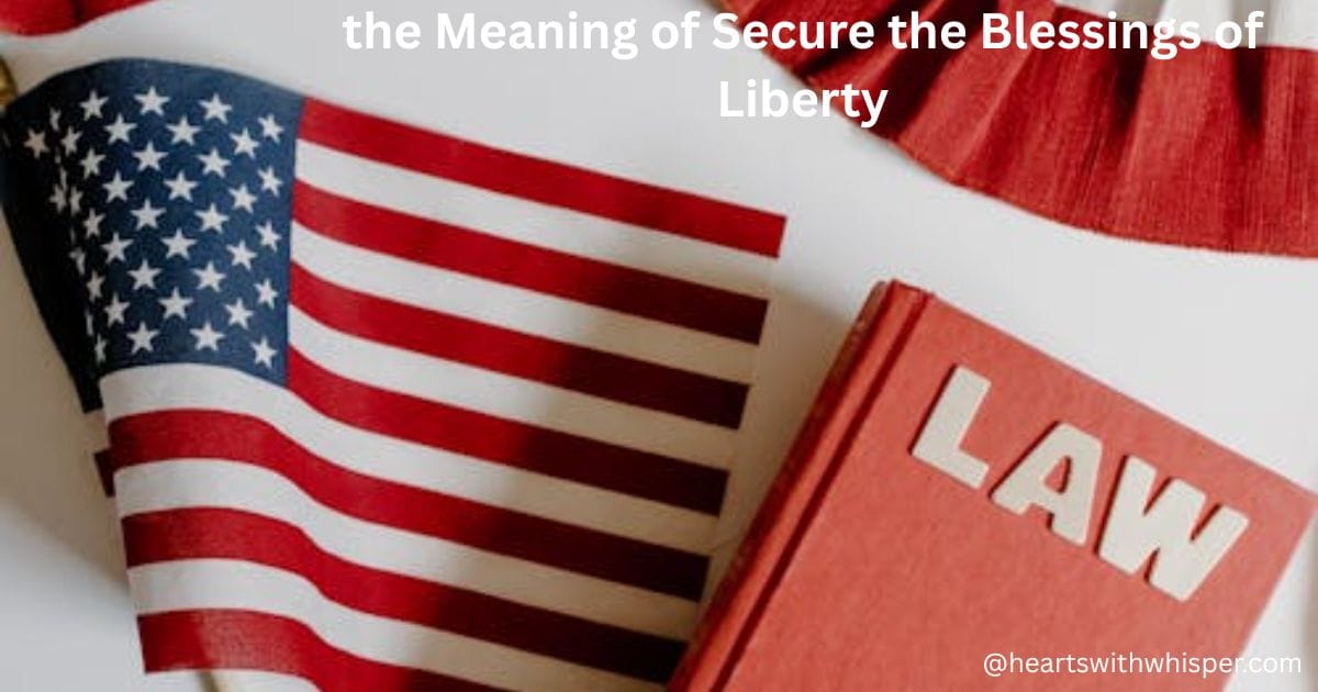 the meaning of secure the blessings of liberty (4)
